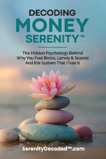 Decoding Money Serenity: The Hidden Psychology Behind Why You Feel Broke, Lonely & Scared and the System That Fixes It by Serenity Decoded