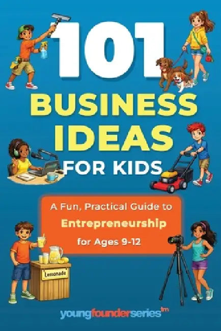 101 Business Ideas for Kids: A Fun, Practical Guide to Entrepreneurship for Ages 9-12 by Gregory Lilien