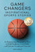 Game Changers: Inspirational Sports Stories by Dan Gold