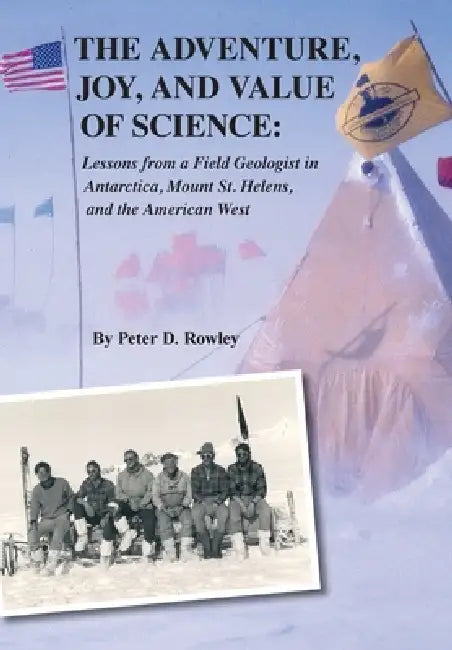 The Adventure, Joy, and Value of Science: Lessons from a Field Geologist in Antarctica, Mount St. Helens, and the American West by Pete Rowley, Scott Rowley