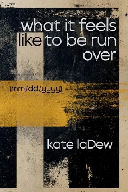 what if feels like to be run over: mm/dd/yyyy by Kate Ladew