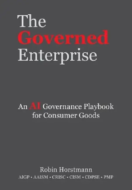 The Governed Enterprise: An AI Governance Playbook for Consumer Goods by Robin Horstmann