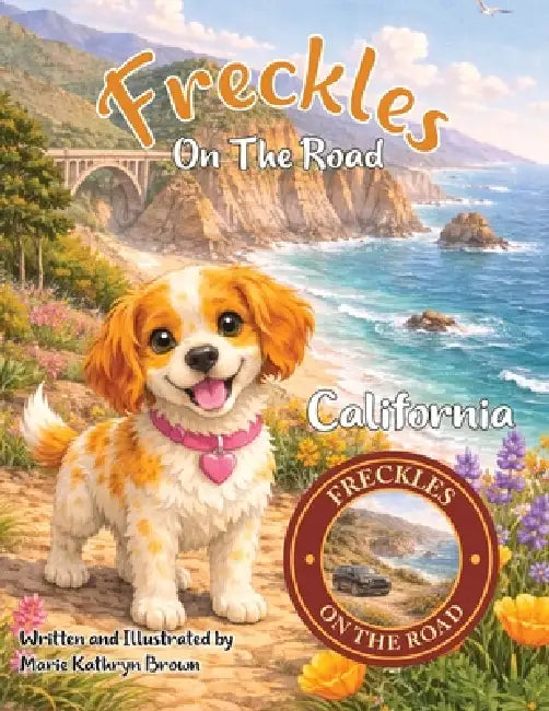 Freckles On The Road: California: - Pacific Coast & National Parks Adventure: A Coastal and Nature Adventure for Kids Ages 2-5 A Freckles Adventure Ex by Marie Kathryn Brown