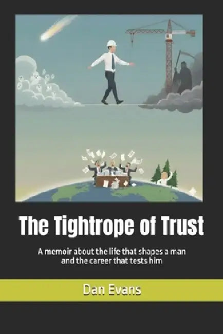 The Tightrope of Trust: A memoir about the life that shapes a man and the career that tests him by Dan Evans
