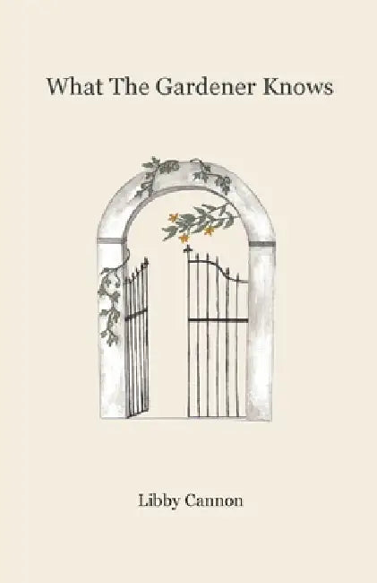 What The Gardener Knows: Voices, reflections, and poems on cultivating peace in a changing world by Libby Cannon