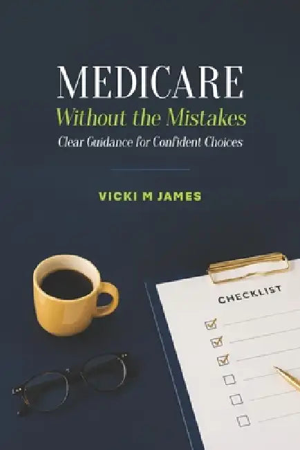 Medicare Without the Mistakes: Clear Guidance for Confident Choices by Vicki M. James Mba