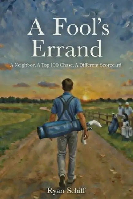 A Fool's Errand: A Neighbor, a Top 100 Chase, a Different Scorecard by Ryan Schiff