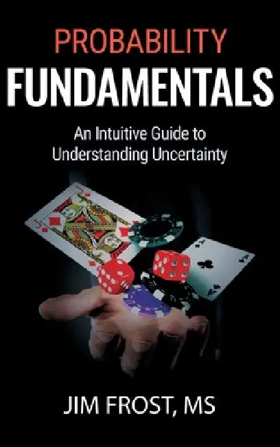 Probability Fundamentals: An Intuitive Guide to Understanding Uncertainty by Jim Frost