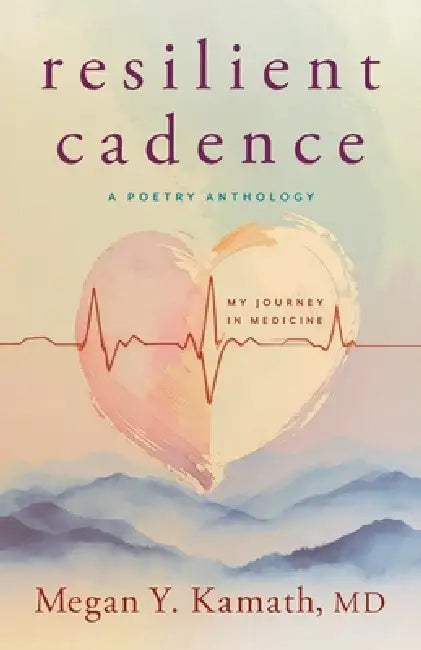 Resilient Cadence: A Poetry Anthology: My Journey in Medicine by Megan Y. Kamath