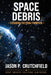Space Debris: Clearing The Final Frontier by Jason P. Crutchfield