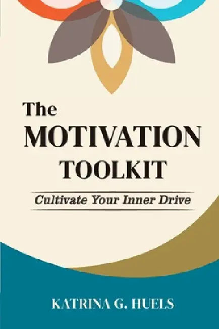The Motivation Toolkit by Katrina G. Huels