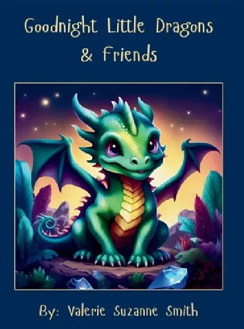 Goodnight Little Dragons & Friends by Valerie S. Smith