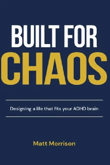 Built For Chaos: Designing a life that fits your ADHD brain by Matt Morrison