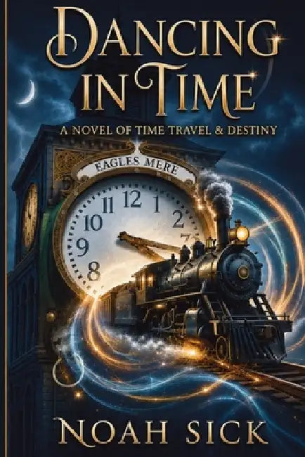 Dancing in Time: A Novel of Time Travel & Destiny by Noah Sick