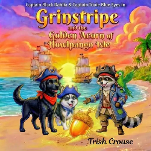 Captain Black Dahlia and Captain Trixie Blue Eyes Grinstripe and the Golden Acorn of Howlpango Isle by Trish Crouse