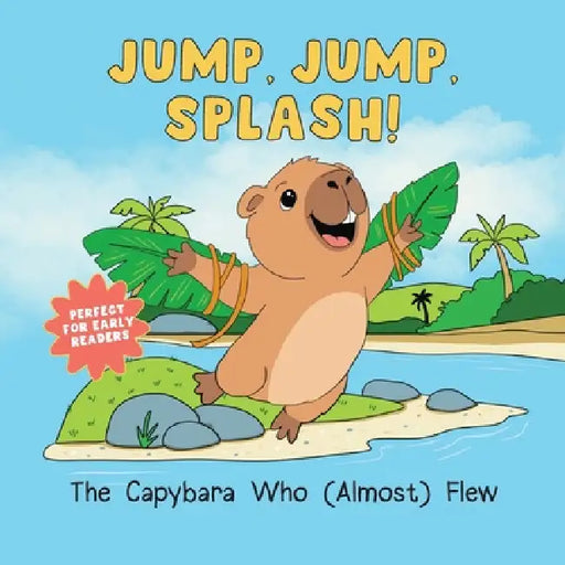 Jump, Jump, Splash!: The Capybara Who Almost Flew by Malinda Saunders