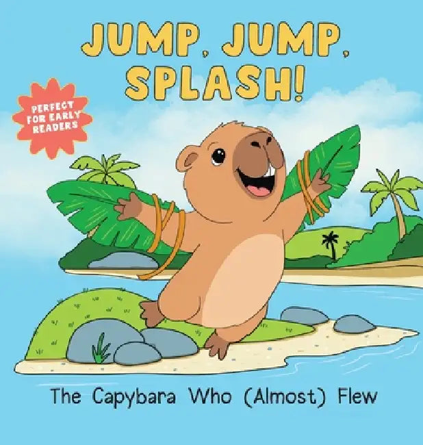 Jump, Jump, Splash!: The Capybara Who Almost Flew by Malinda Saunders