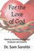 For the Love of God: Healing Heartbreak Through Scripture and Science by Sam Sarahbi