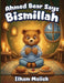 Ahmed Bear Says Bismillah by Ilham Malick