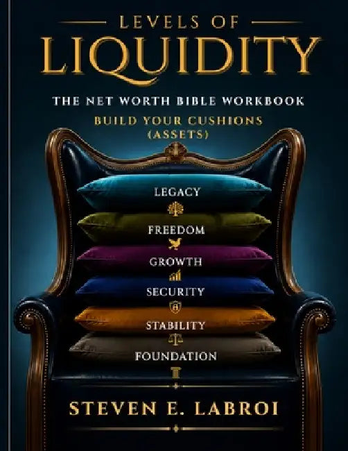 Levels of Liquidity: The Networth Bible Workbook - Build Your Cushions by Steven E. Labroi