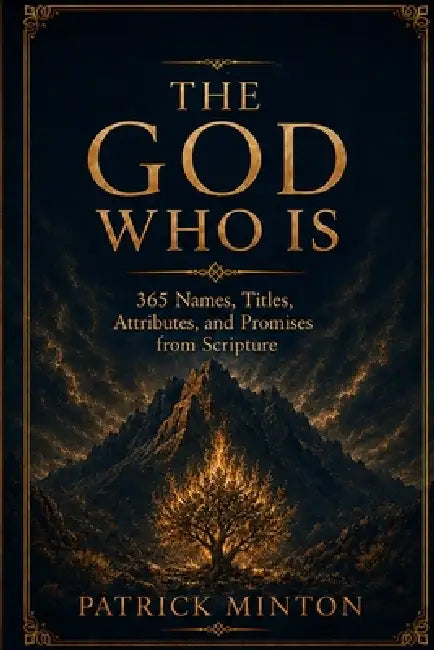 The God Who IS: 365 Names, Titles, Attributes, and Promises from Scripture by Patrick Minton