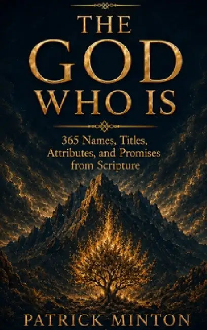 The God Who IS: 365 Names, Titles, Attributes, and Promises from Scripture by Patrick Minton