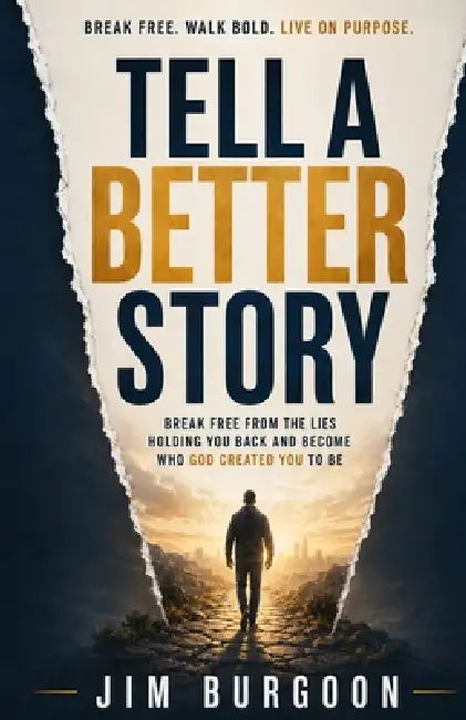 Tell a Better Story: Break Free from the Lies Holding YouBack and Become Who God Created You to Be by Jim Burgoon