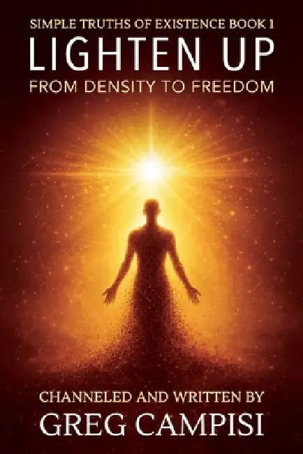 Lighten Up: From Density to Freedom by Greg Campisi