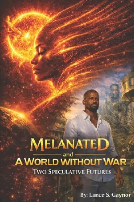 Melanated and A World Without War: Two Speculative Futures by Lance S. Gaynor