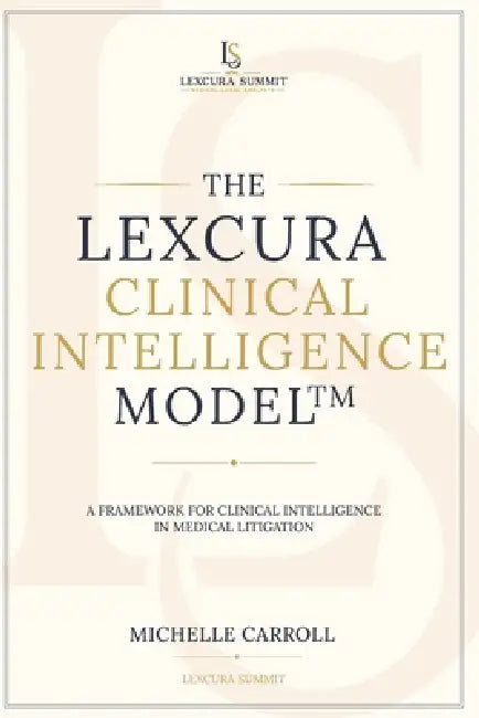 The Lexcura Clinical Intelligence Model(TM): A Framework for Clinical Intelligence in Medical Litigation by Michelle Carroll