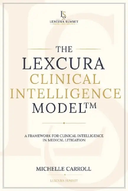 The Lexcura Clinical Intelligence Model(TM): A Framework for Clinical Intelligence in Medical Litigation by Michelle Carroll