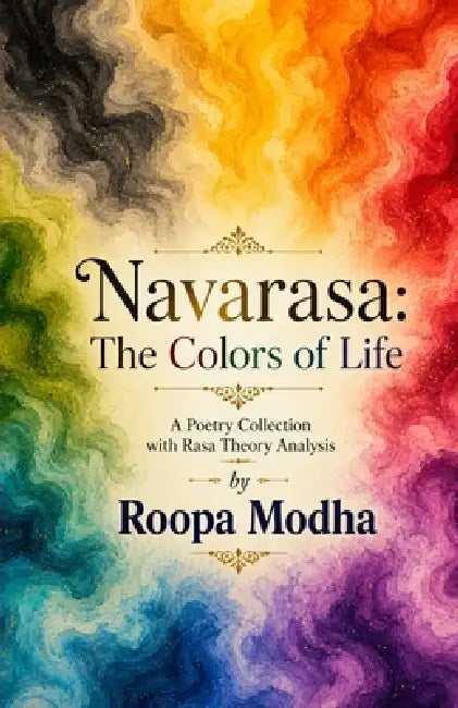 Navarasa The Colors of Life: A Poetry Collection with Rasa Theory Analysis by Roopa Modha