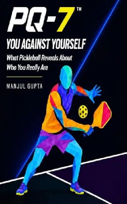 Pq-7: You Against Yourself: What Pickleball Reveals About Who You Really Are by Manjul Gupta