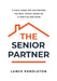 The Senior Partner: A Field Guide for Supporting the Real Estate Needs of Clients 65 and Over by Lance Pendleton