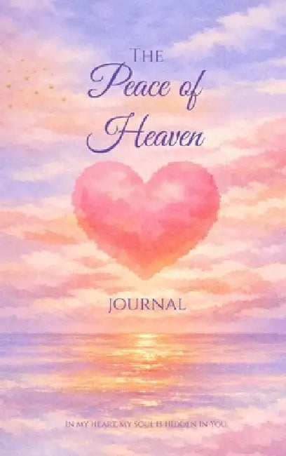 The Peace of Heaven Journal: Heart Edition by Dana Howard