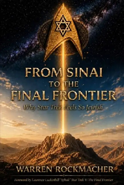 From Sinai to the Final Frontier: Why Star Trek Feels So Jewish by Warren Rockmacher, Laurence Luckinbill