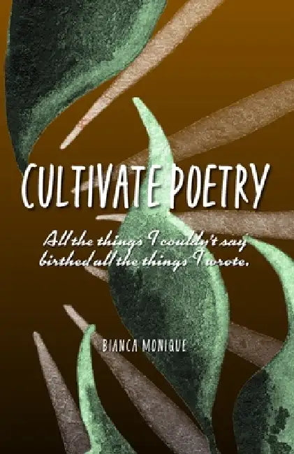 Cultivate Poetry: All the things I couldn't say birthed all the things I wrote. by Bianca Monique