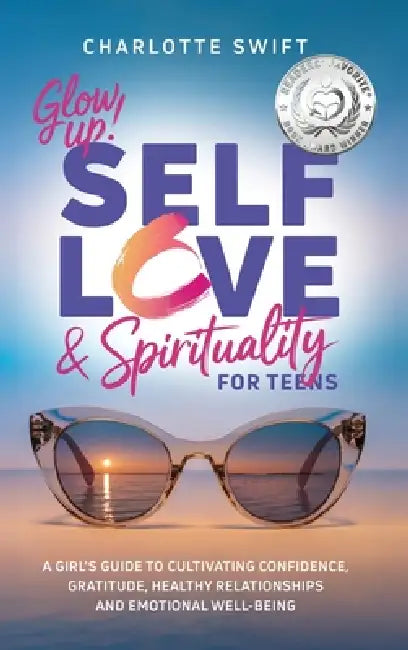 Glow Up! Self-Love and Spirituality for Teens by Charlotte Swift