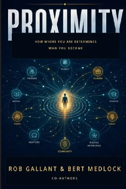 Proximity: How Where You Are Determines Who You Become by Bert Medlock, Rob Gallant