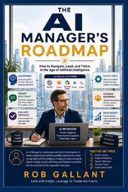 The AI Manager's Roadmap: How to Navigate, Lead, and Thrive in the Age of Artificial Intelligence by Rob Gallant