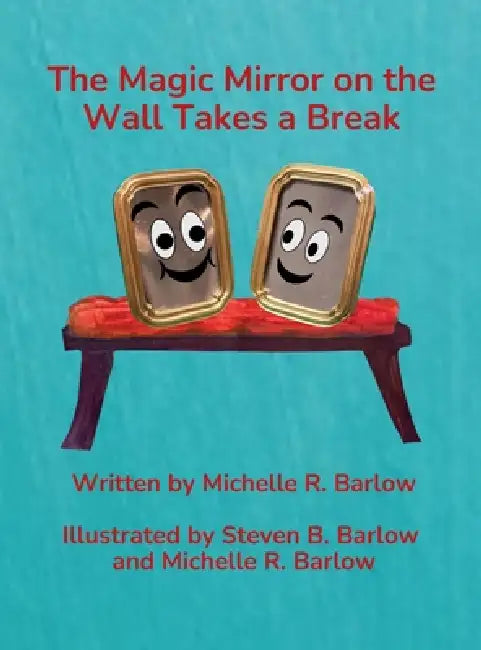The Magic Mirror on the Wall Takes a Break by Michelle R. Barlow, Steven B. Barlow, Michelle R. Barlow