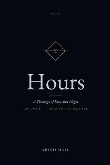 Hours: A Theology of Day and Night - The Egyptian Passage: A Theology of Day and Night - Vol. I by Kristi Hall