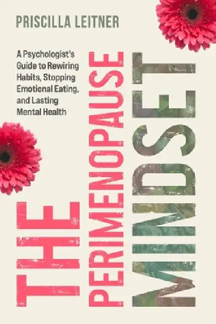 Perimenopause: A Psychologist's Guide to Rewiring Habits, Stopping Emotional Eating, and Lasting Mental Health by Eloria Press, Priscilla Leitner