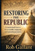 Restoring the Republic: Thirty structural reforms for accountable, transparent, and trustworthy government by Rob Gallant