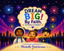 Dream Big! By Faith, Anything Is Possible! by Michelle Hutcherson