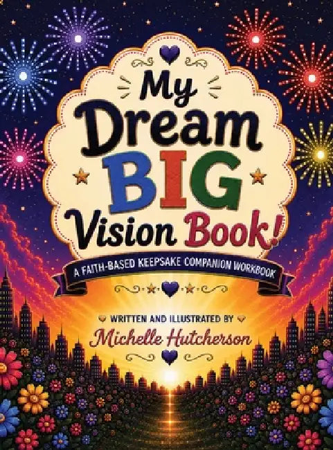 My Dream Big Vision Book: A Faith-Based Keepsake Companion Workbook by Michelle Hutcherson