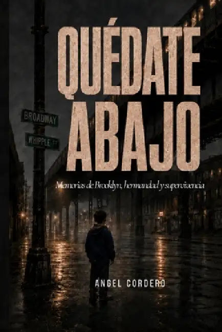 Quédate abajo: Memorias de Brooklyn, hermandad y supervivencia by Angel Cordero