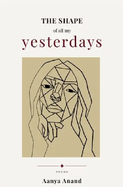 The Shape of All My Yesterdays by Aanya Anand, Aanya Anand