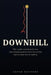Downhill: Why cruelty spreads on its own, why everything decent has to be carried, and the slope that is inside us by Zafar Rathore