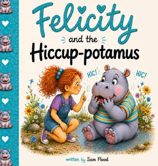 Felicity and the Hiccup-potamus by Sam Flood, Sammy Juhn